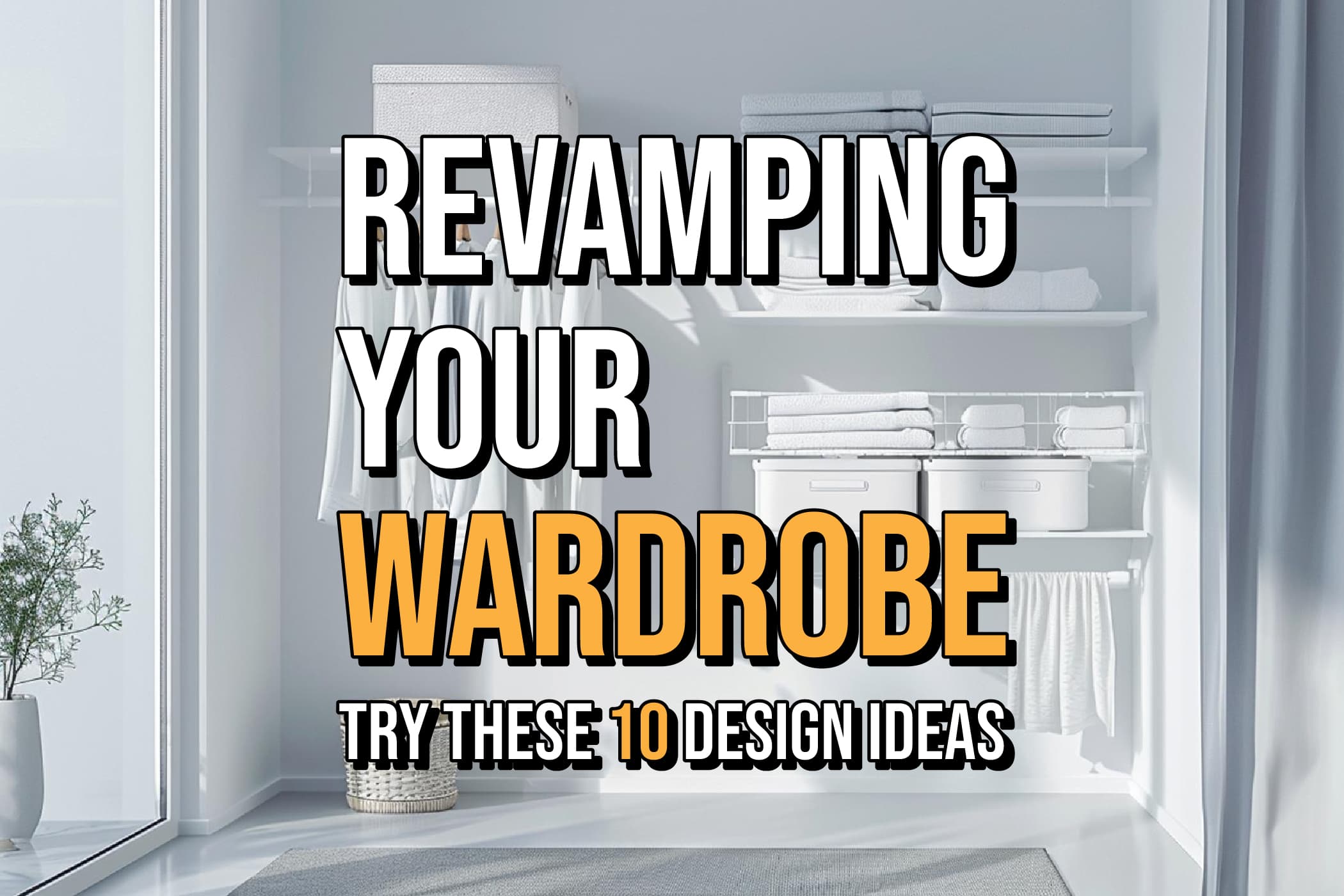 10 Wardrobe Design Ideas to Transform Your Space